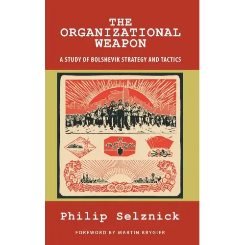 The Organizational Weapon: A Study of Bolshevik Strategy and Tactics