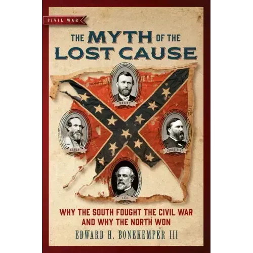 The Myth of the Lost Cause: Why the South Fought the Civil War and Why the North Won