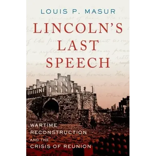 Lincoln's Last Speech: Wartime Reconstruction and the Crisis of Reunion