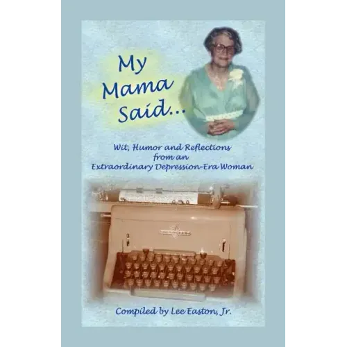 My Mama Said: Wit, Humor and Reflections from an Extraordinary Depression-Era Woman