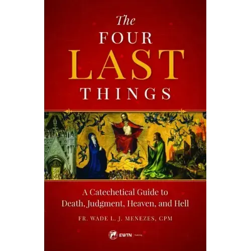 The Four Last Things: A Catechetical Guide to Death, Judgment, Heaven, and Hell