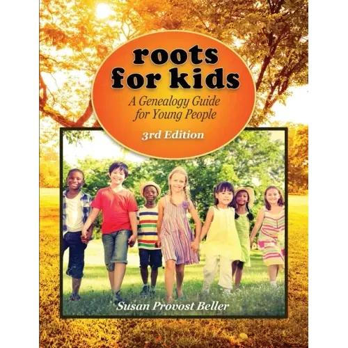 Roots for Kids: A Genealogy Guide for Young People. 3rd Edition