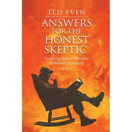 Answers for the Honest Skeptic Part 1: Answering Skeptic Objections to Biblical Christianity