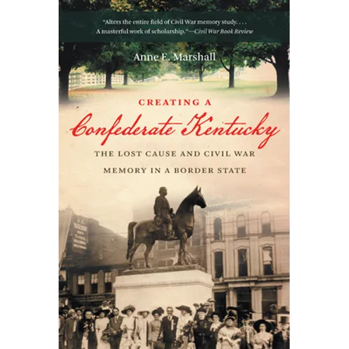 Creating a Confederate Kentucky: The Lost Cause and Civil War Memory in a Border State