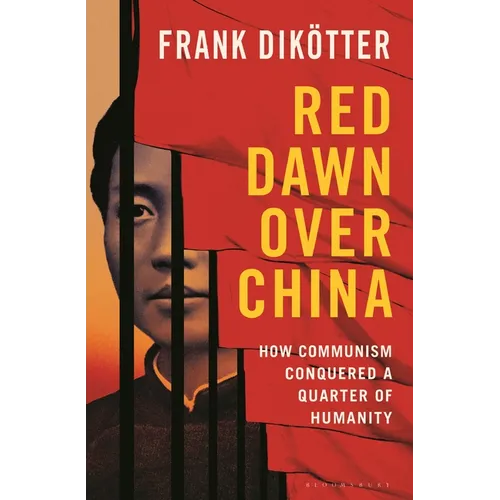 Red Dawn Over China: How Communism Conquered a Quarter of Humanity