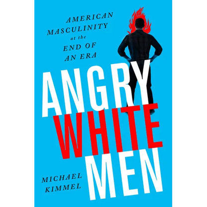 Angry White Men: American Masculinity at the End of an Era - Paperback