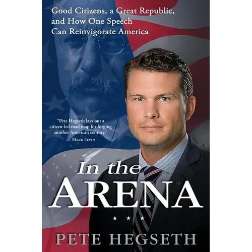 In the Arena: Good Citizens, a Great Republic, and How One Speech Can Reinvigorate America