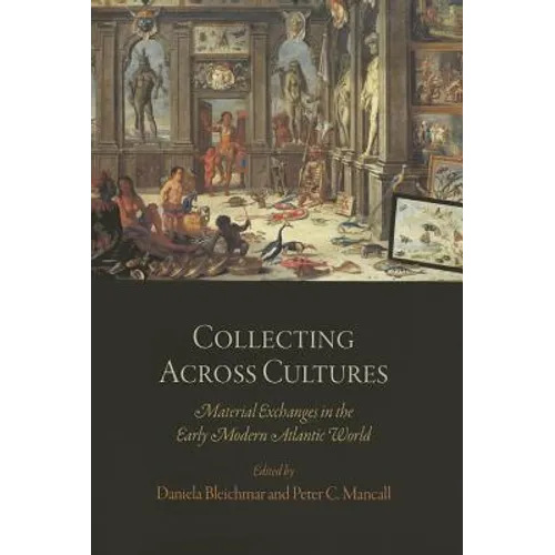 Collecting Across Cultures: Material Exchanges in the Early Modern Atlantic World
