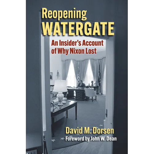 Reopening Watergate: An Insider's Account of Why Nixon Lost