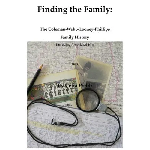 Finding the Family the Coleman-Webb-Looney-Phillips Family History Including Associated Kin
