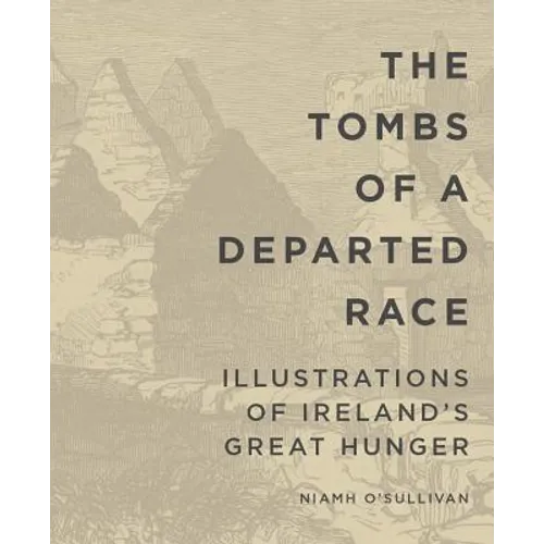 The Tombs of a Departed Race: Illustrations of Ireland's Great Hunger