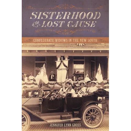 Sisterhood of the Lost Cause: Confederate Widows in the New South