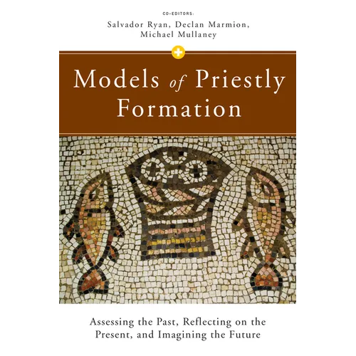 Models of Priestly Formation: Assessing the Past, Reflecting on the Present, and Imagining the Future
