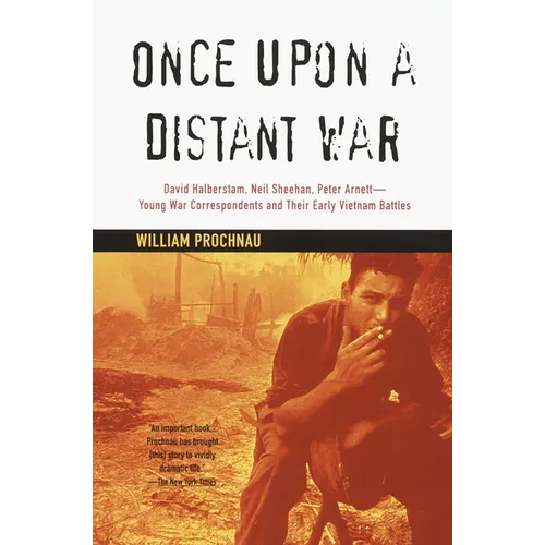 Once Upon a Distant War: David Halberstam, Neil Sheehan, Peter Arnett--Young War Correspondents and Their Early Vietnam Battles