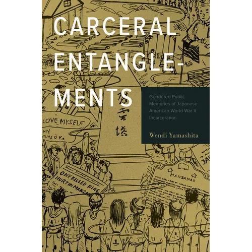 Carceral Entanglements: Gendered Public Memories of Japanese American World War II Incarceration