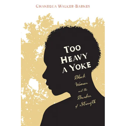 Too Heavy a Yoke: Black Women and the Burden of Strength - Hardcover