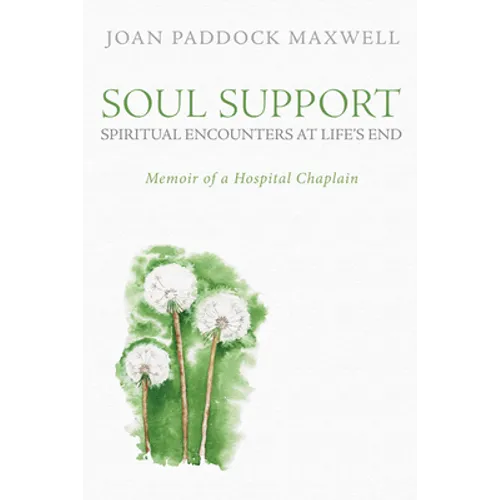 Soul Support: Spiritual Encounters at Life's End: Memoir of a Hospital Chaplain