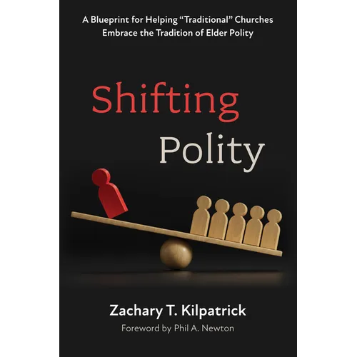 Shifting Polity: A Blueprint for Helping "Traditional" Churches Embrace the Tradition of Elder Polity
