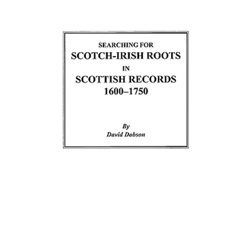 Searching for Scotch-Irish Roots in Scottish Records, 1600-1750