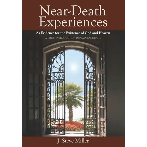 Near-Death Experiences as Evidence for the Existence of God and Heaven: A Brief Introduction in Plain Language