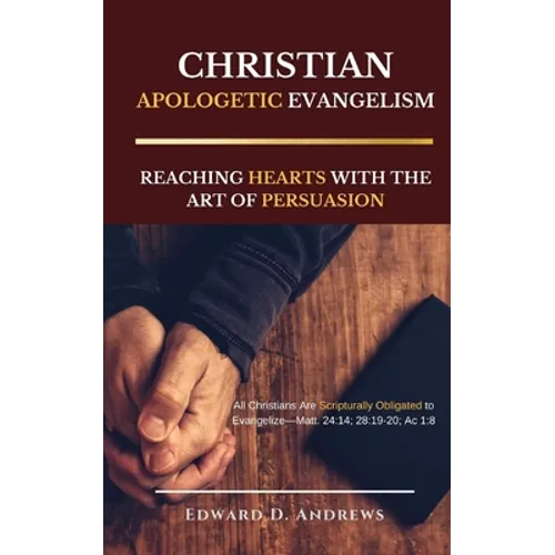 Christian Apologetic Evangelism: Reaching Hearts with the Art of Persuasion