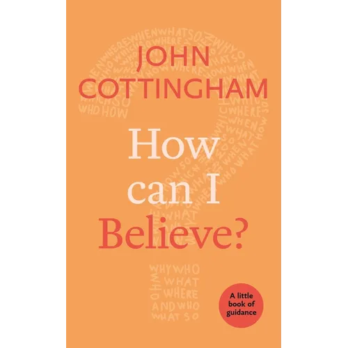 How Can I Believe?: A Little Book Of Guidance