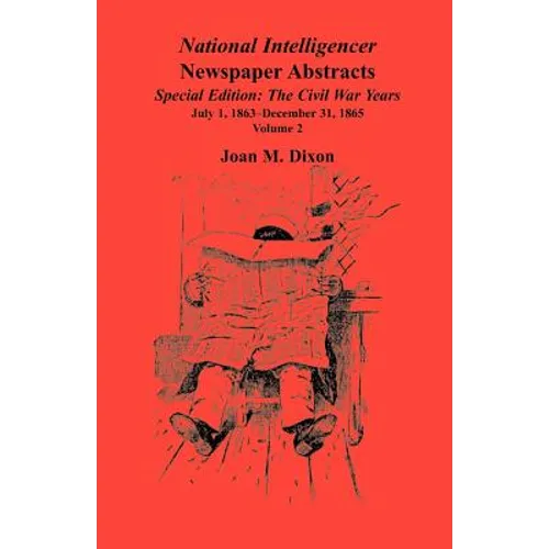 National Intelligencer Newspaper Abstracts, Special Edition, The Civil War Years: Volume 2: July 1, 1863-Dec. 31, 1865
