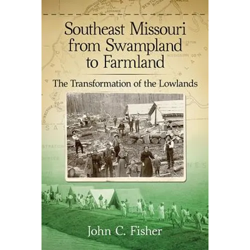Southeast Missouri from Swampland to Farmland: The Transformation of the Lowlands