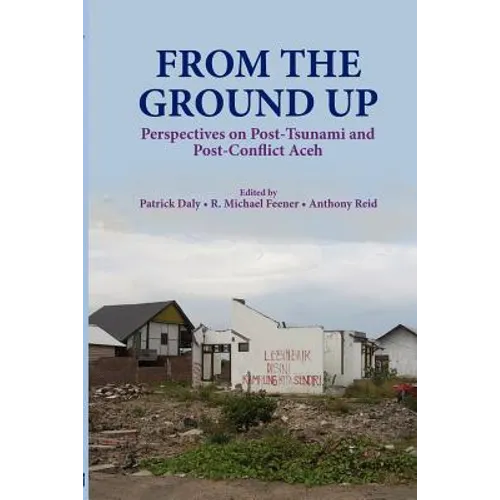 From the Ground Up: Perspectives on Post-Tsunami and Post-Conflict Aceh