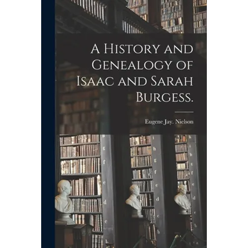 A History and Genealogy of Isaac and Sarah Burgess.