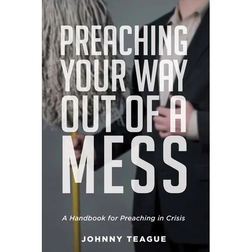 Preaching Your Way Out of a Mess: A Handbook for Preaching in a Crisis