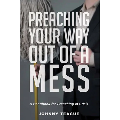 Preaching Your Way Out of a Mess: A Handbook for Preaching in a Crisis - Hardcover