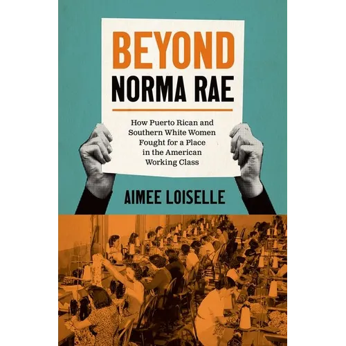 Beyond Norma Rae: How Puerto Rican and Southern White Women Fought for a Place in the American Working Class