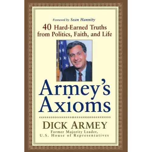 Armey's Axioms: 40 Hard-Earned Truths from Politics, Faith and Life