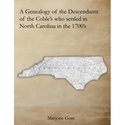 A Genealogy of the Descendants of the Coble's who settled in North Carolina in the 1700's: A Genealogy Project Three Generations in the Making