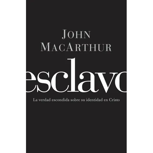 El Esclavo: La verdad escondida sobre tu indentidad en Cristo = Slave = Slave