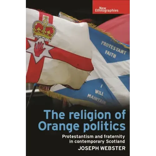 The Religion of Orange Politics: Protestantism and Fraternity in Contemporary Scotland