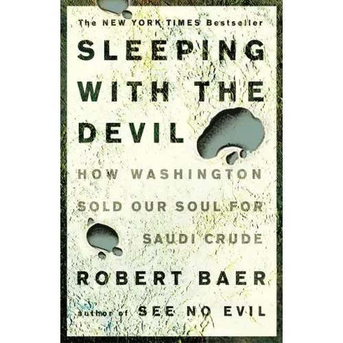 Sleeping with the Devil: How Washington Sold Our Soul for Saudi Crude