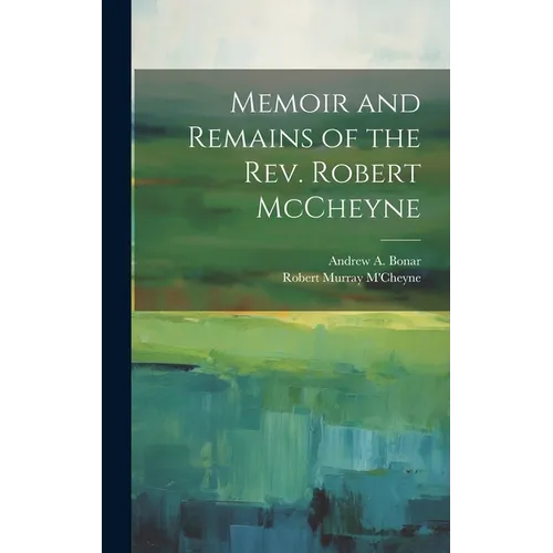 Memoir and Remains of the Rev. Robert McCheyne