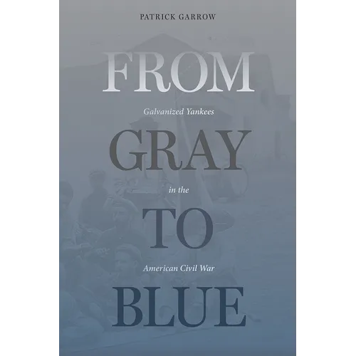 From Gray to Blue: Galvanized Yankees in the American Civil War