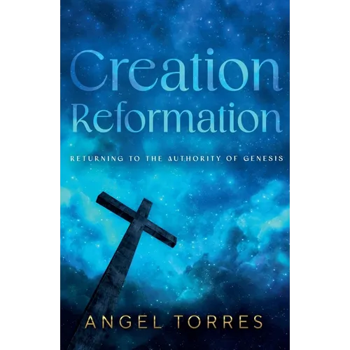 Creation Reformation: Returning to the Authority of Genesis