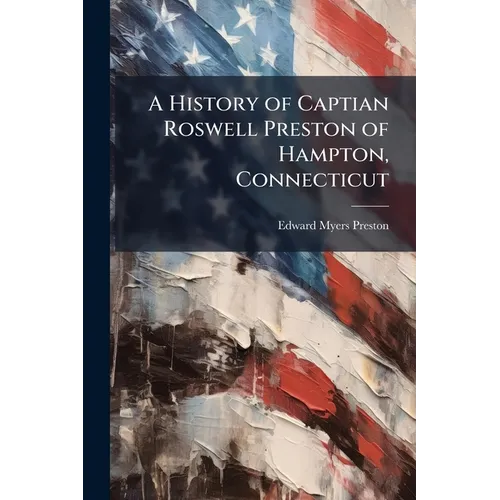 A History of Captian Roswell Preston of Hampton, Connecticut