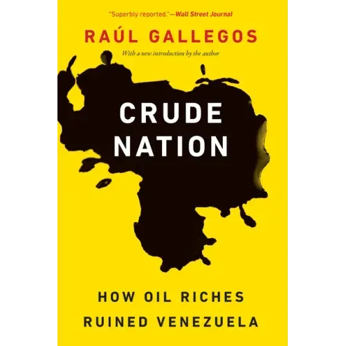 Crude Nation: How Oil Riches Ruined Venezuela
