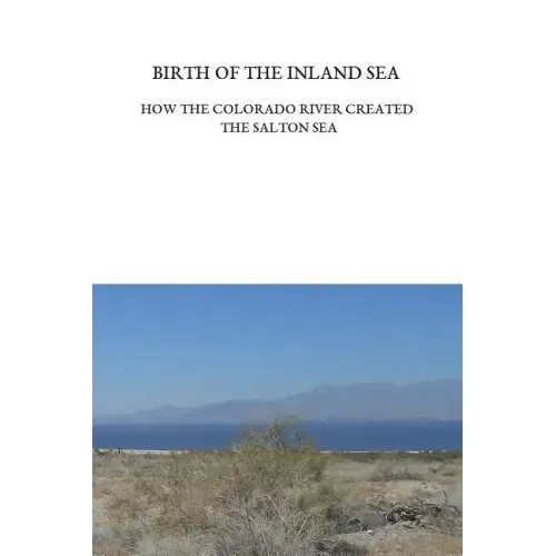 Birth of the Inland Sea: How the Colorado River Created the Salton Sea