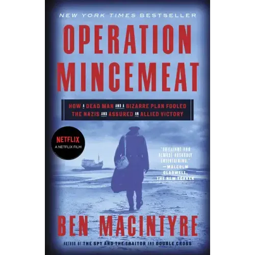Operation Mincemeat: How a Dead Man and a Bizarre Plan Fooled the Nazis and Assured an Allied Victory