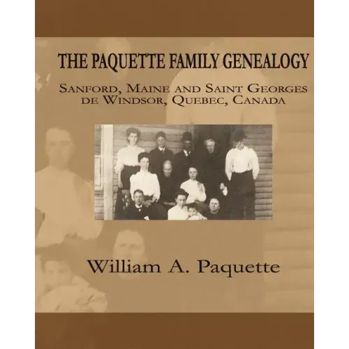 The Paquette Family Genealogy: Sanford, Maine and Saint Georges de Windsor, Quebec, Canada