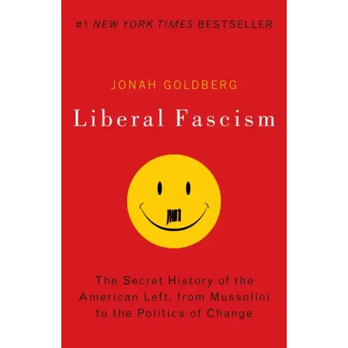 Liberal Fascism: The Secret History of the American Left, from Mussolini to the Politics of Change