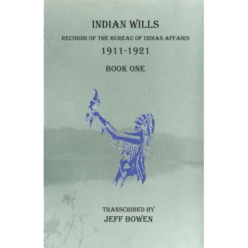 Indian Wills, 1911-1921 Book One: Records of the Bureau of Indian Affairs