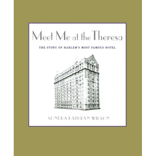 Meet Me at the Theresa: The Story of Harlem's Most Famous Hotel