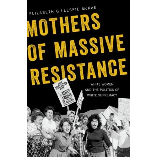Mothers of Massive Resistance: White Women and the Politics of White Supremacy